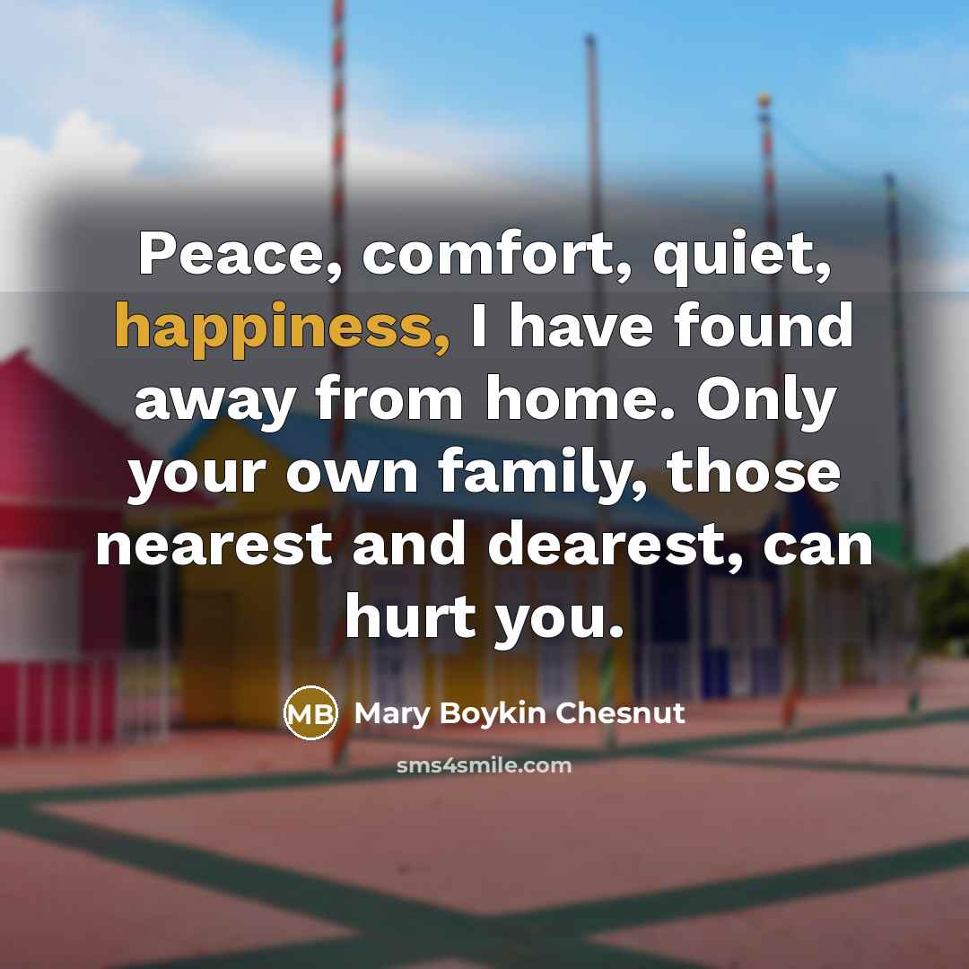“Peace, comfort, quiet, happiness, I have found away from home.…” quote by Mary Boykin Chesnut