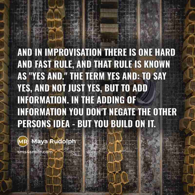 “And in Improvisation there is one hard and fast rule,…” quote by Maya Rudolph