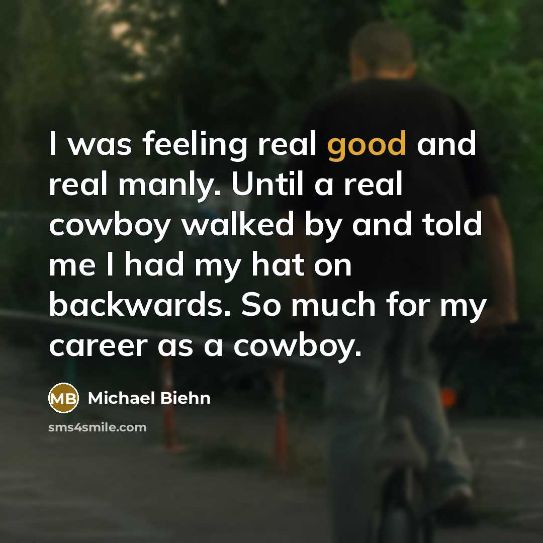 “I was feeling real good and real manly. Until a…” quote by Michael Biehn