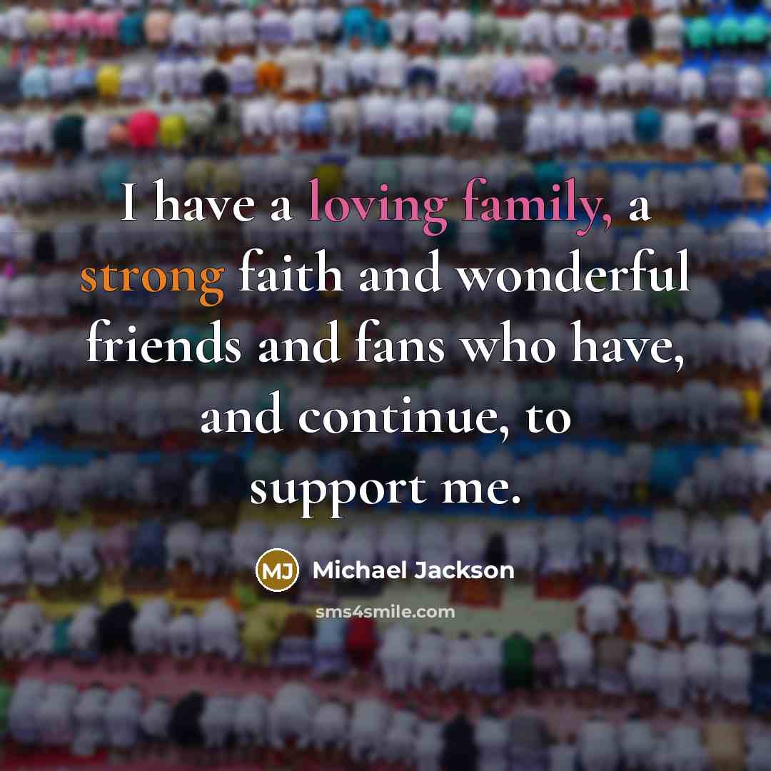 “I have a loving family, a strong faith and wonderful…” quote by Michael Jackson