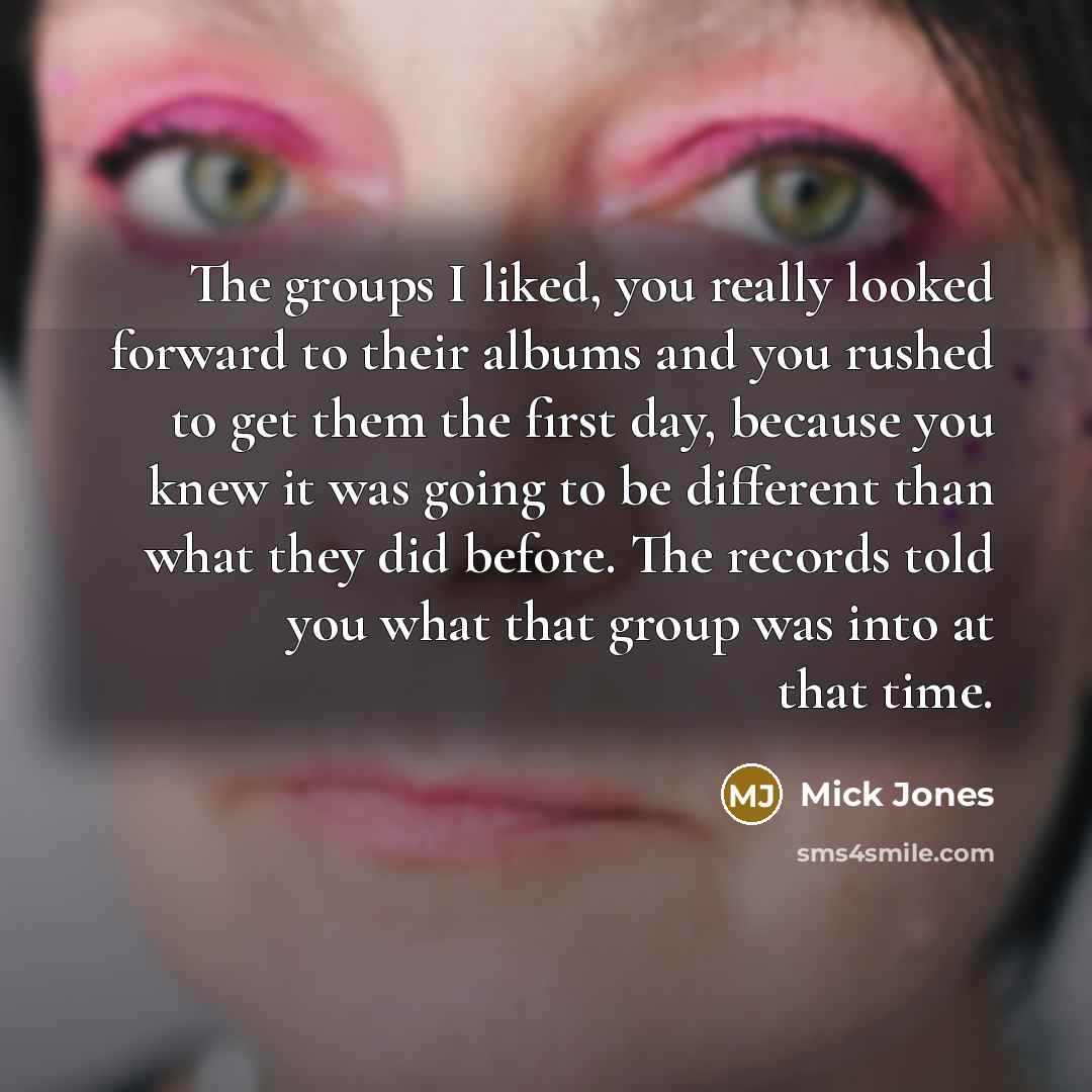 “The groups I liked, you really looked forward to their…” quote by Mick Jones