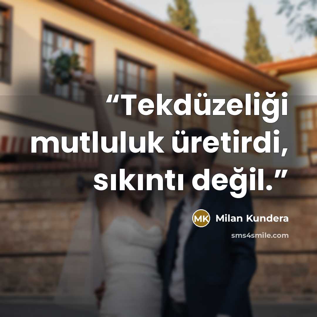 “Tekdüzeliği mutluluk üretirdi, sıkıntı değil.” quote by Milan Kundera