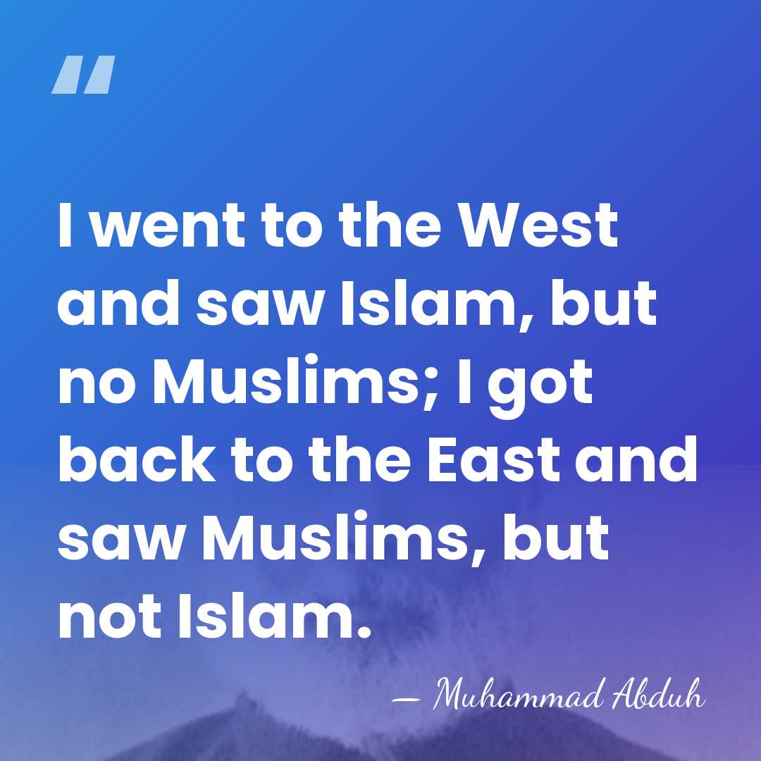 I went to the West and saw Islam, but no Muslims; I&hellip; - Muhammad Abduh
