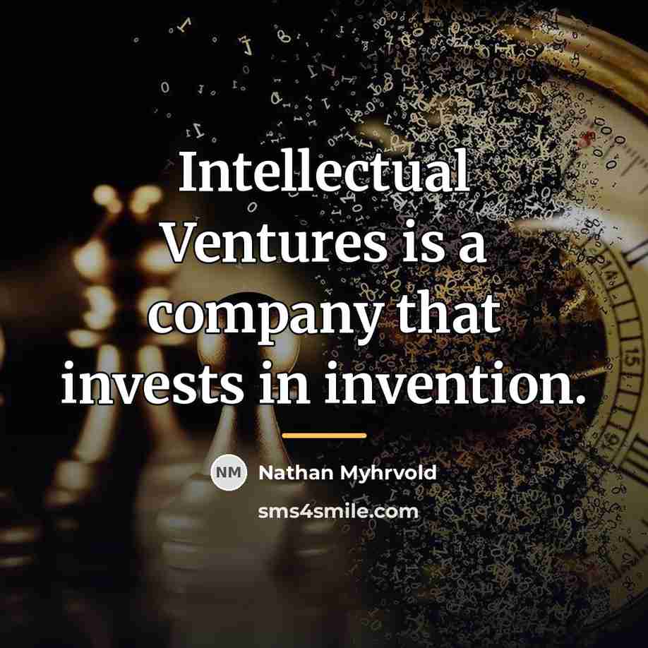 “Intellectual Ventures is a company that invests in invention.…” quote by Nathan Myhrvold