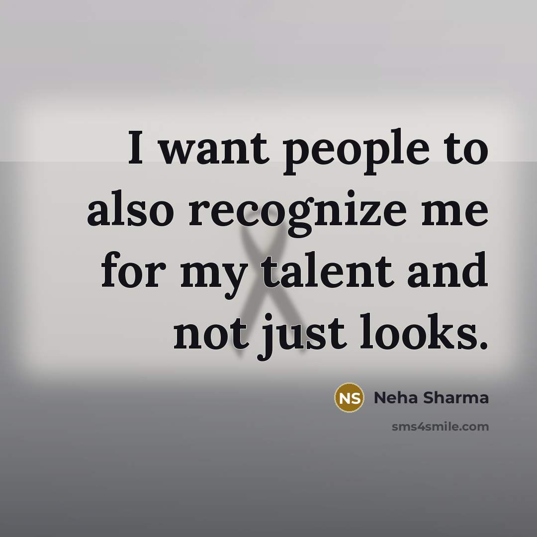 “I want people to also recognize me for my talent…” quote by Neha Sharma