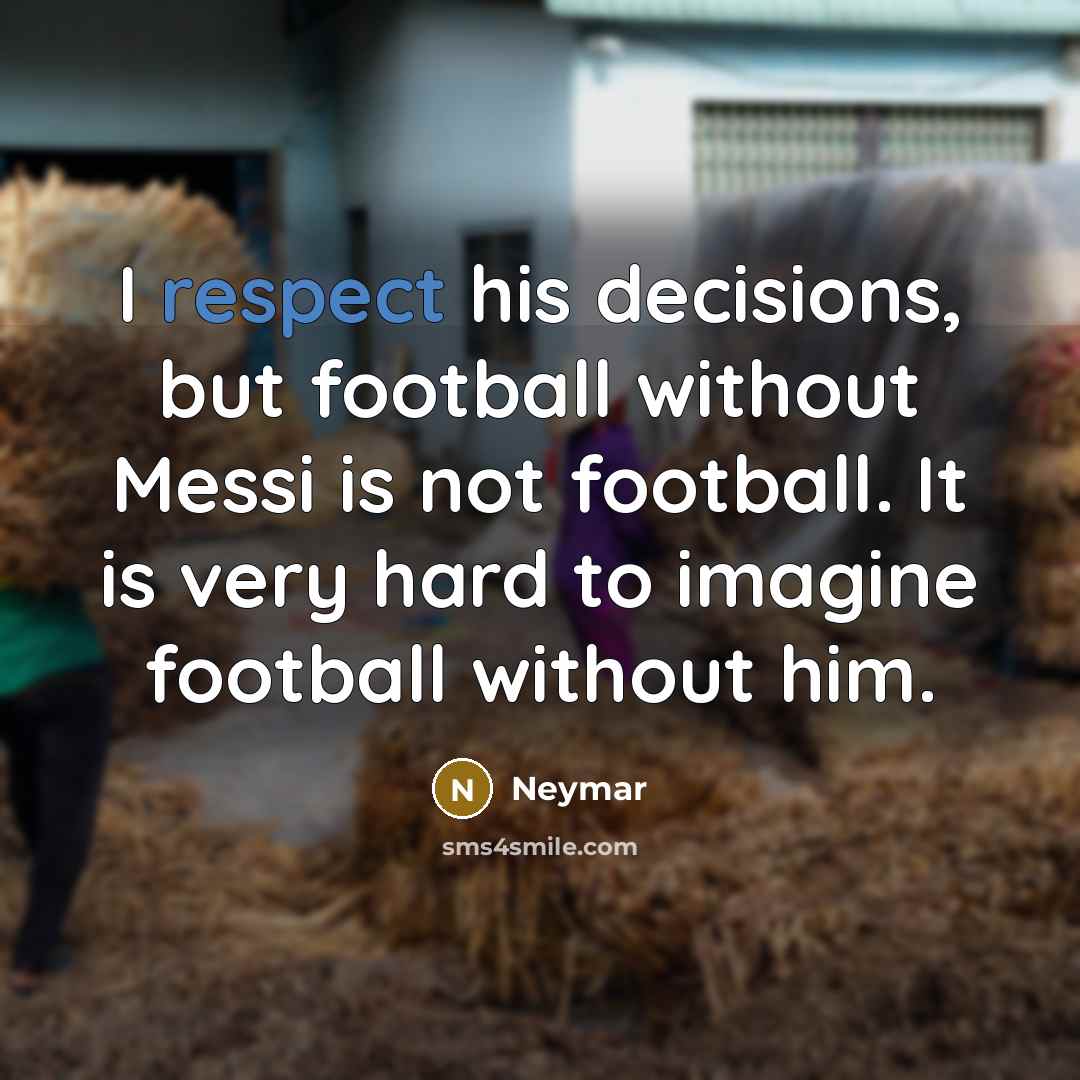 “I respect his decisions, but football without Messi is not…” quote by Neymar