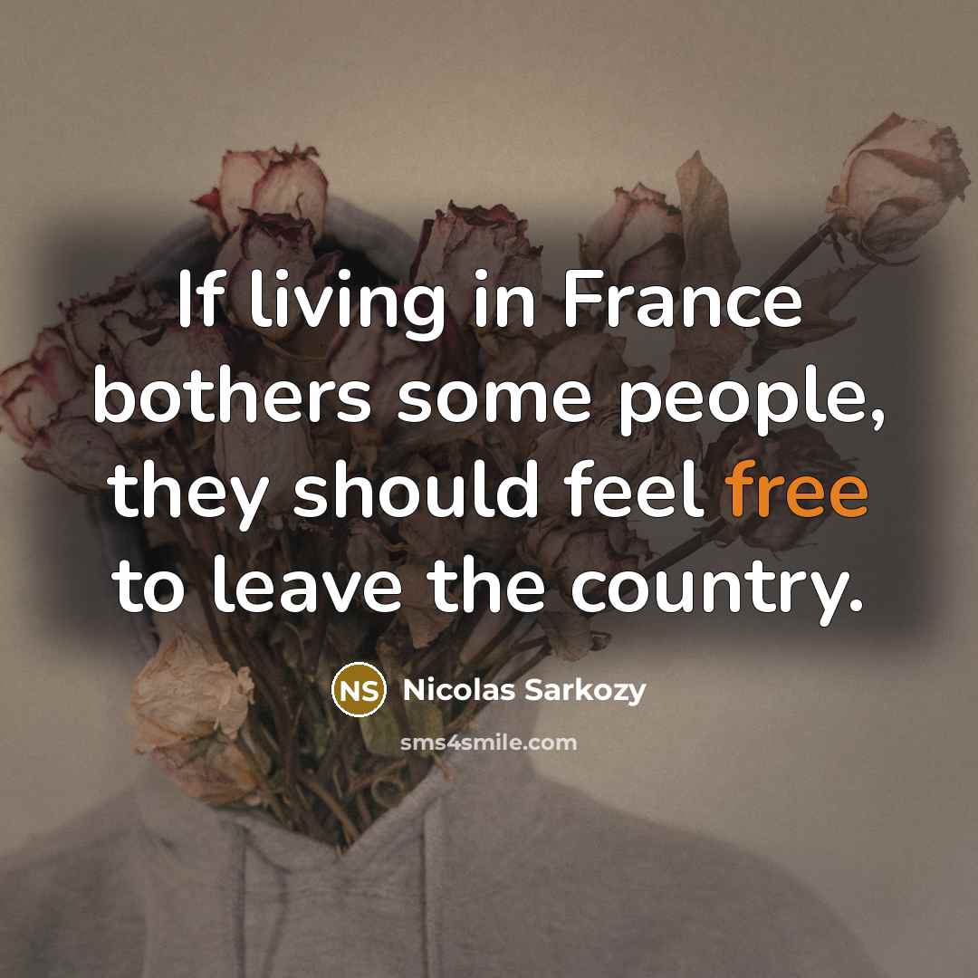 “If living in France bothers some people, they should feel…” quote by Nicolas Sarkozy