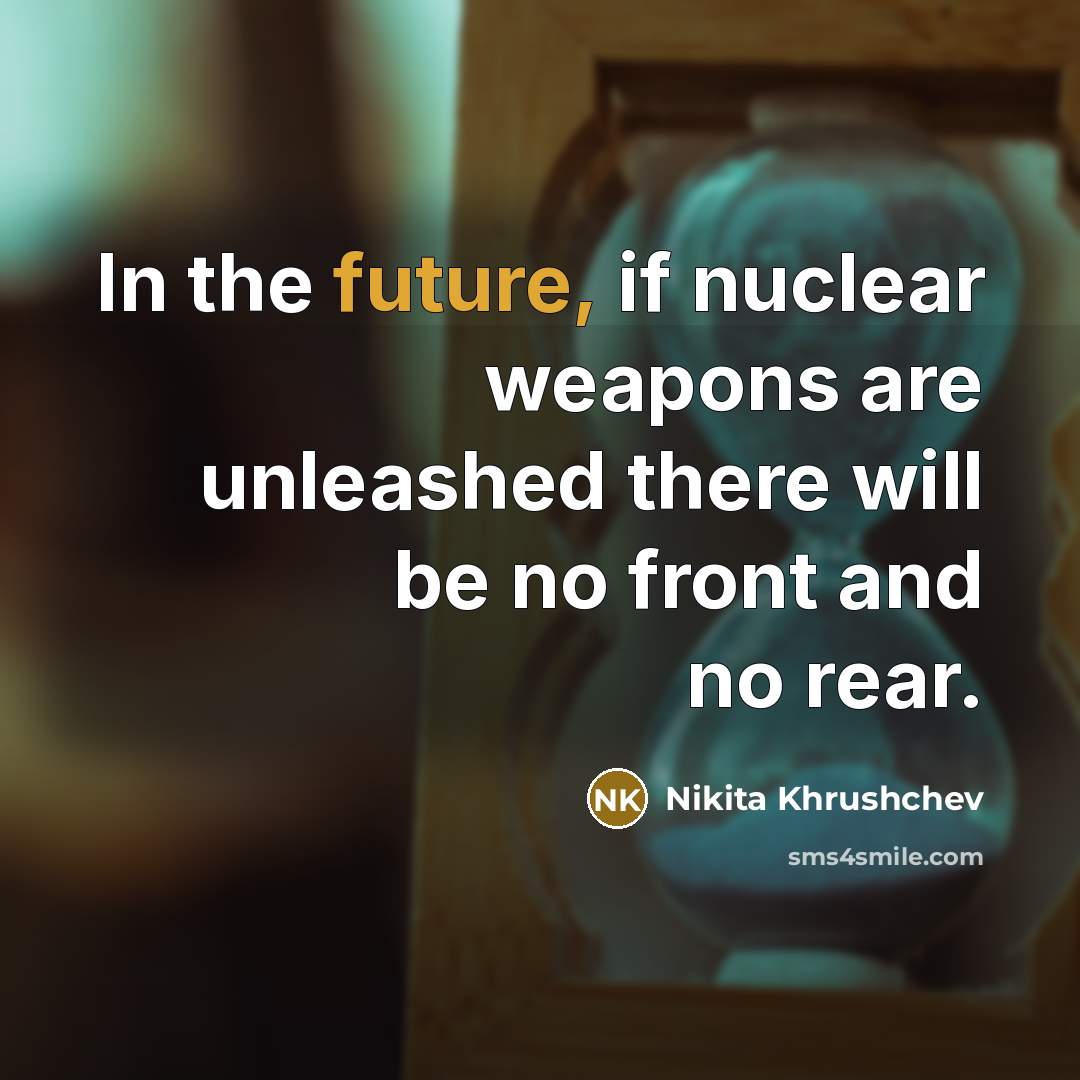 “In the future, if nuclear weapons are unleashed there will…” quote by Nikita Khrushchev