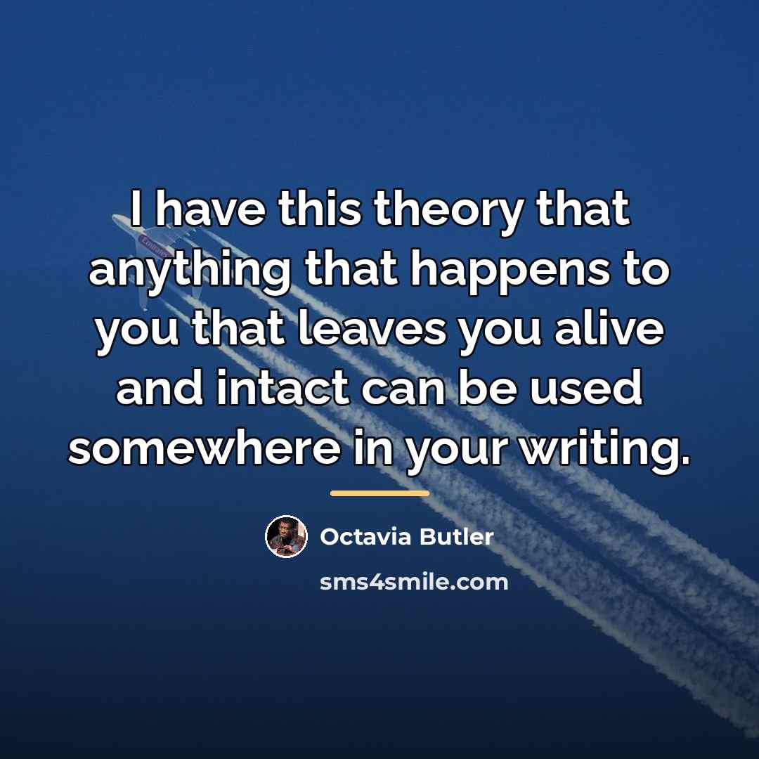 “I have this theory that anything that happens to you…” quote by Octavia Butler