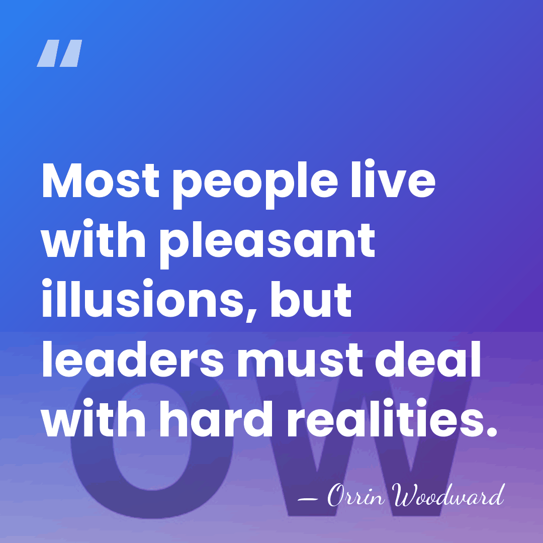 Most people live with pleasant illusions, but leaders must deal with hard&hellip; - Orrin Woodward