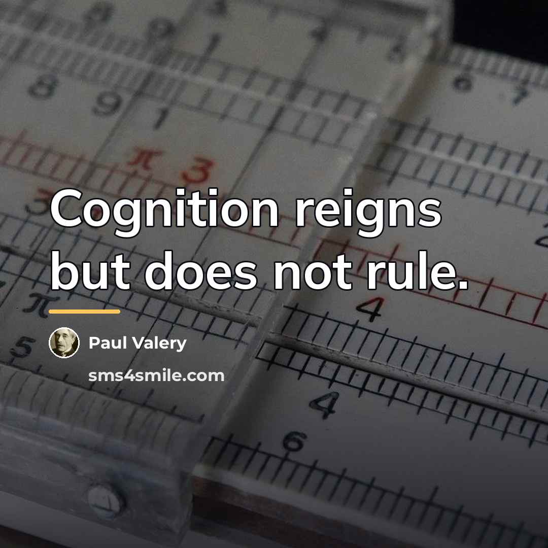 “Cognition reigns but does not rule.…” quote by Paul Valery