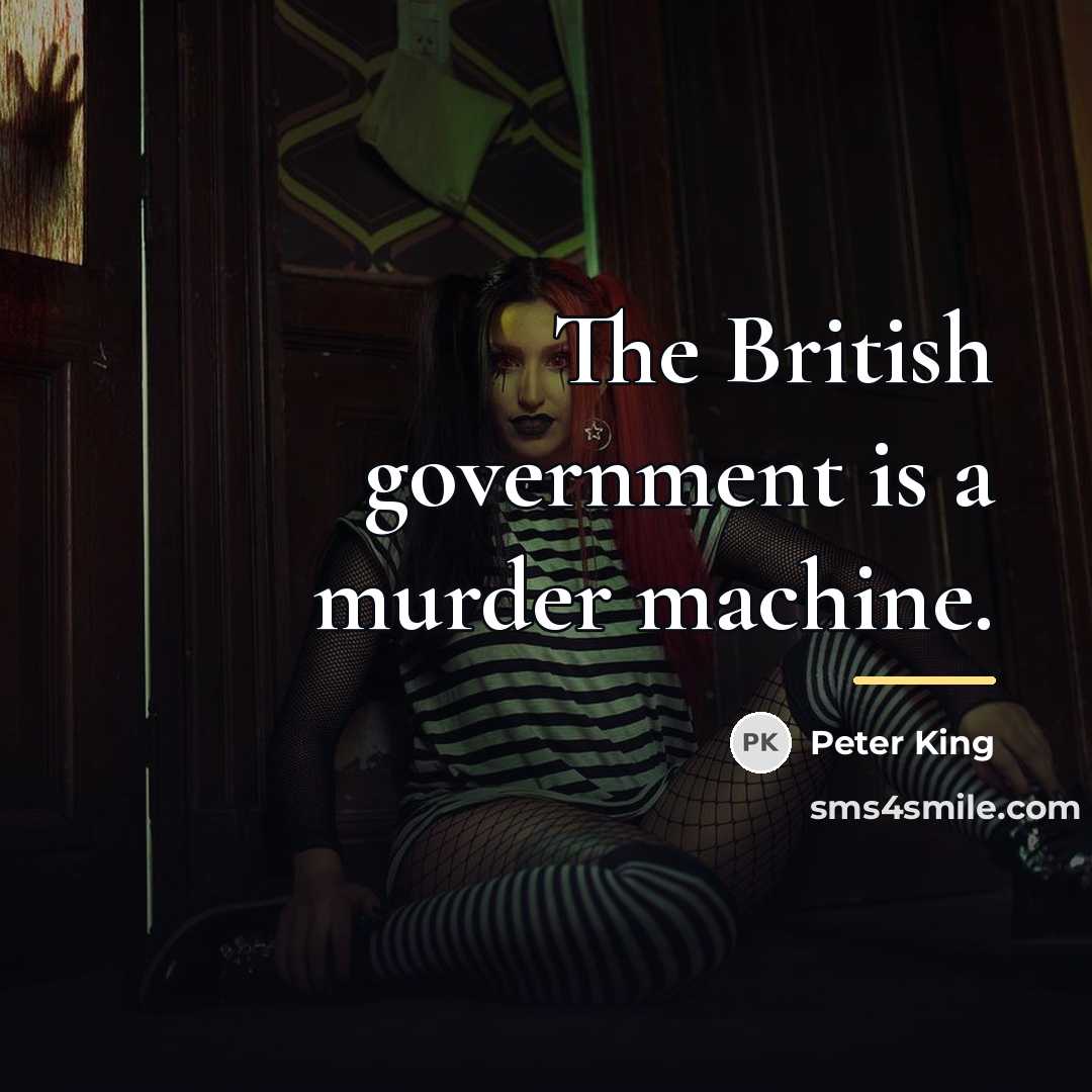 “The British government is a murder machine.…” quote by Peter King