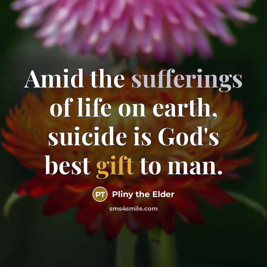 “Amid the sufferings of life on earth, suicide is God's…” quote by Pliny the Elder