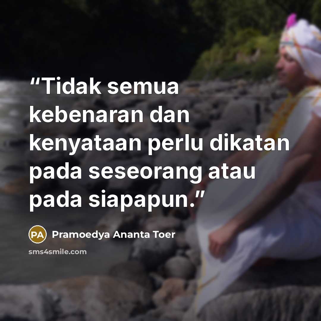 “Tidak semua kebenaran dan kenyataan perlu dikatan pada seseorang atau pada siapapun.” quote by Pramoedya Ananta Toer