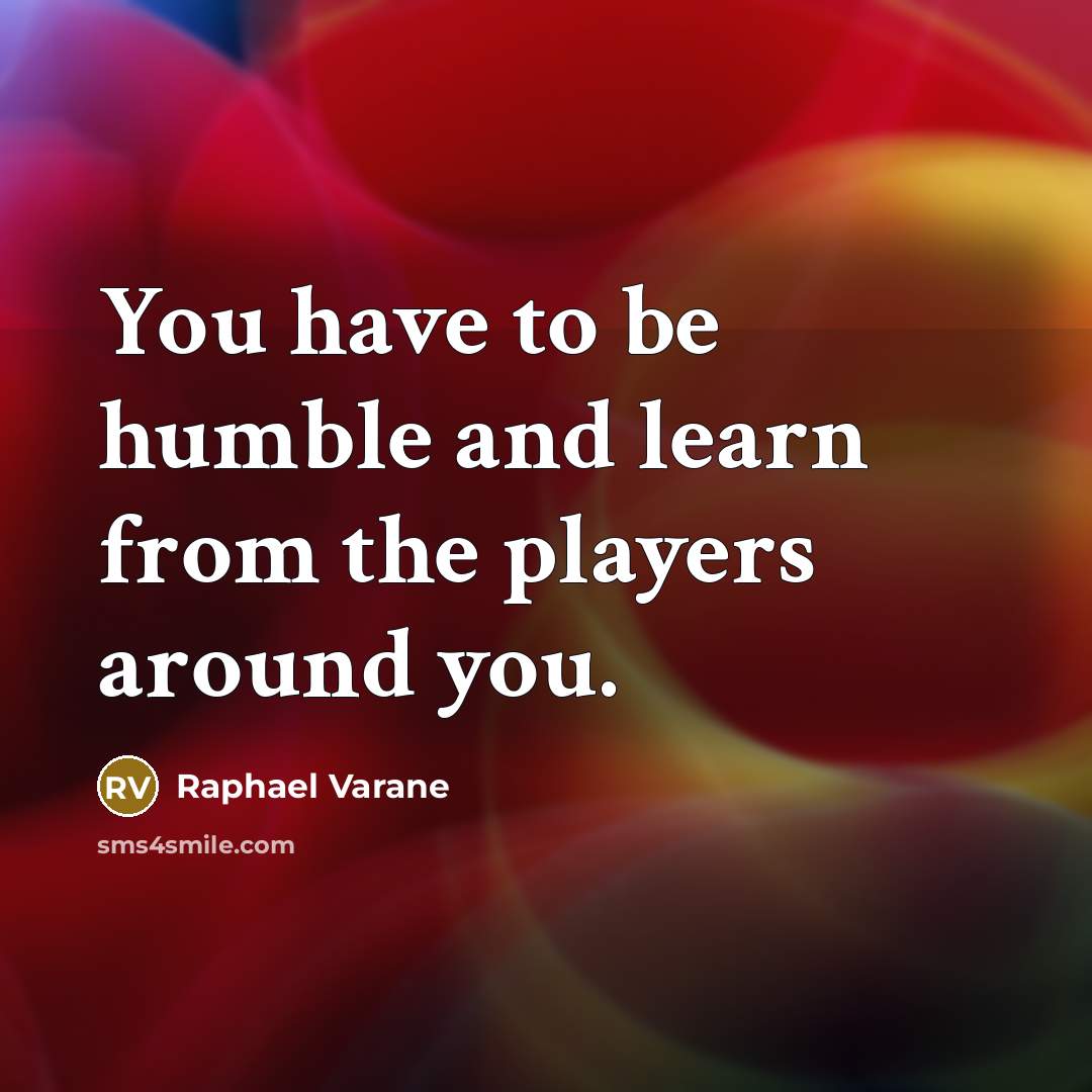 “You have to be humble and learn from the players…” quote by Raphael Varane