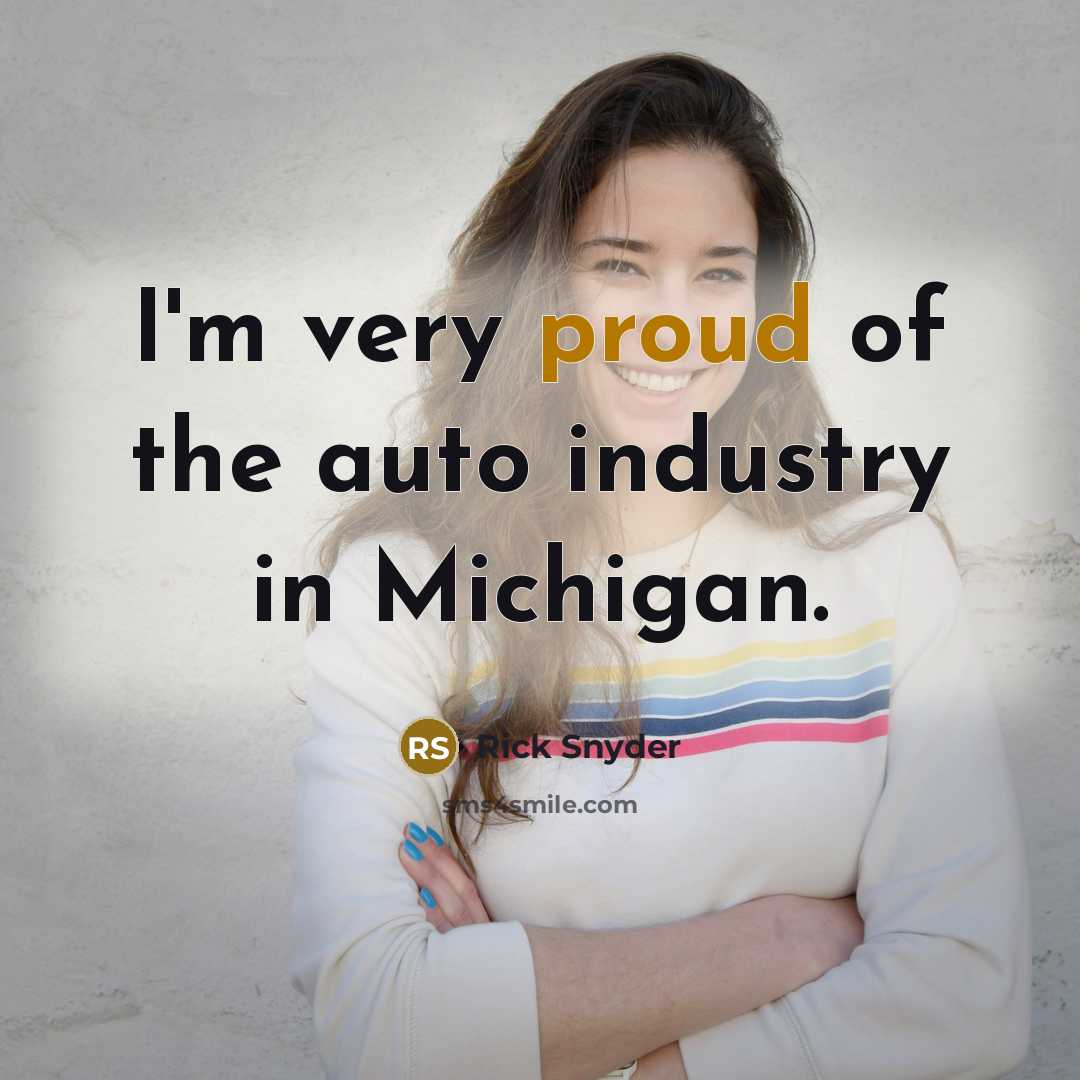 “I'm very proud of the auto industry in Michigan.…” quote by Rick Snyder