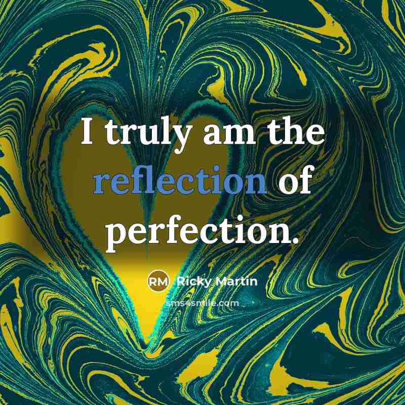 “I truly am the reflection of perfection.…” quote by Ricky Martin