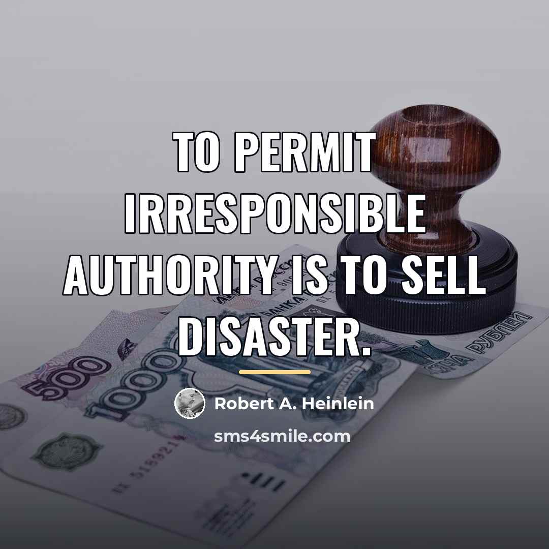 “To permit irresponsible authority is to sell disaster.…” quote by Robert A. Heinlein