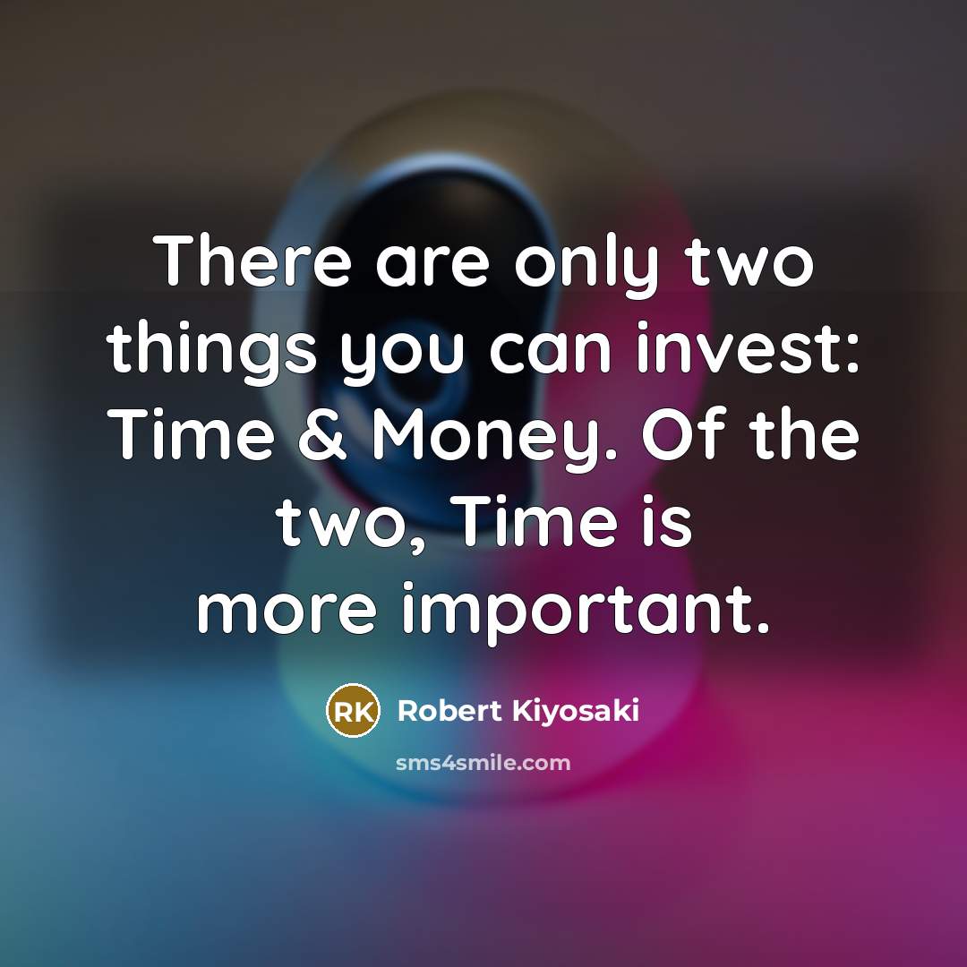 “There are only two things you can invest: Time &…” quote by Robert Kiyosaki
