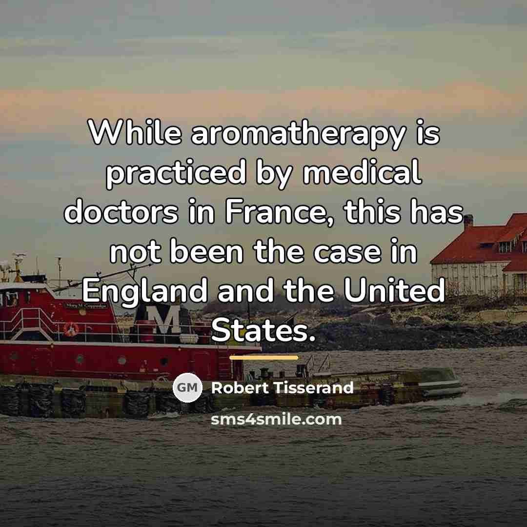 “While aromatherapy is practiced by medical doctors in France, this…” quote by Robert Tisserand