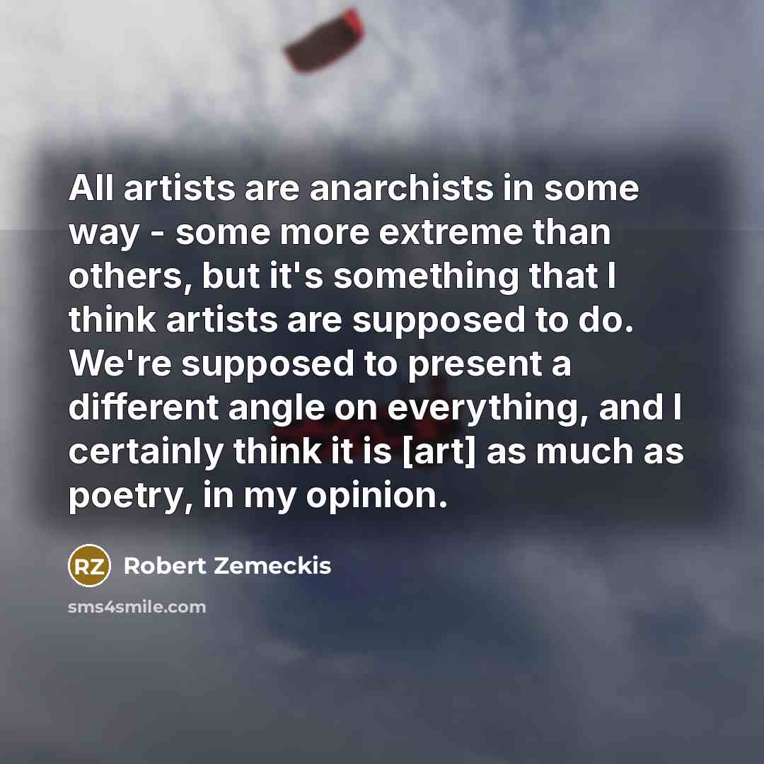 “All artists are anarchists in some way - some more…” quote by Robert Zemeckis