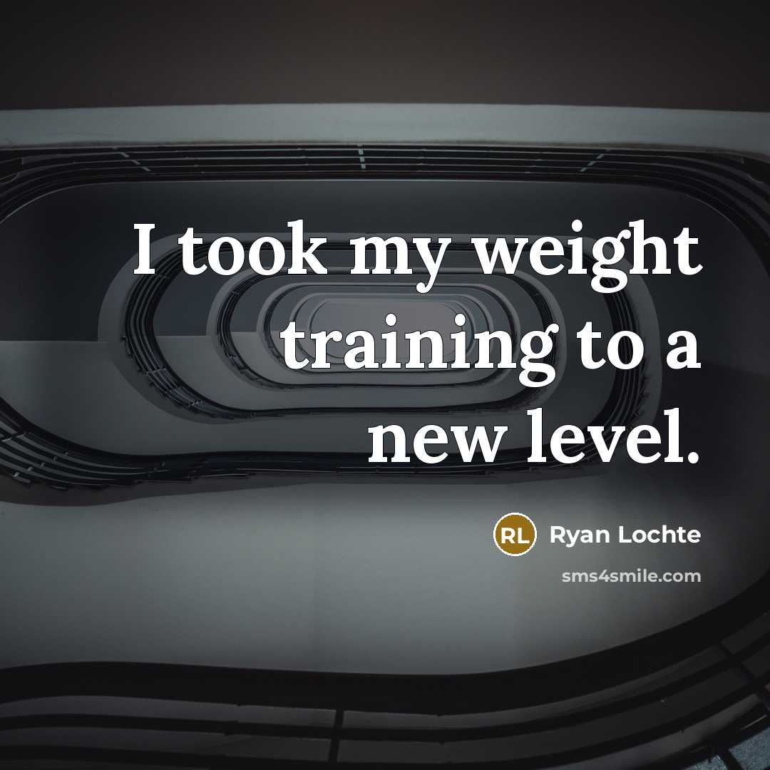 “I took my weight training to a new level.…” quote by Ryan Lochte