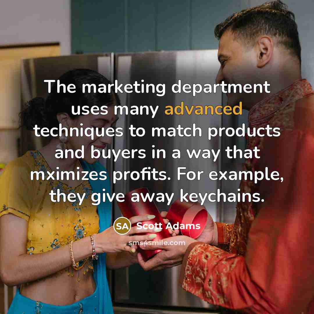 “The marketing department uses many advanced techniques to match products…” quote by Scott Adams