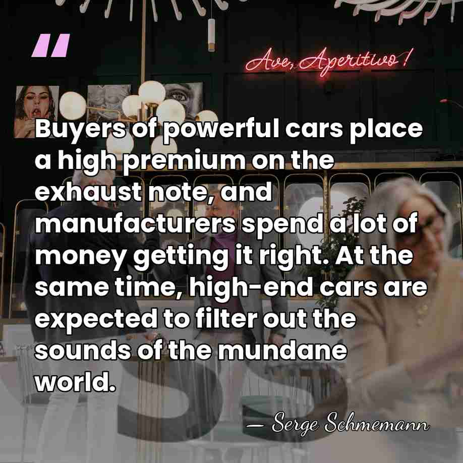 Buyers of powerful cars place a high premium on the exhaust note,&hellip; - Serge Schmemann