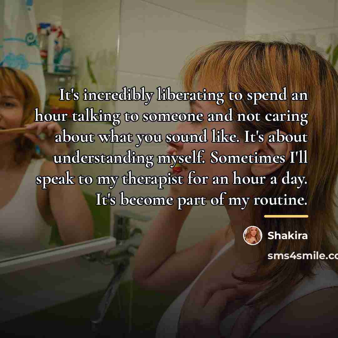 “It's incredibly liberating to spend an hour talking to someone…” quote by Shakira
