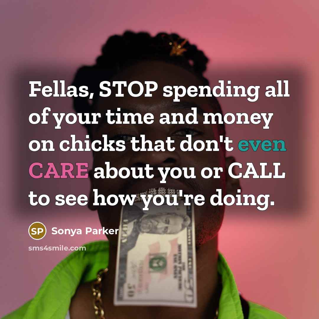 “Fellas, STOP spending all of your time and money on…” quote by Sonya Parker