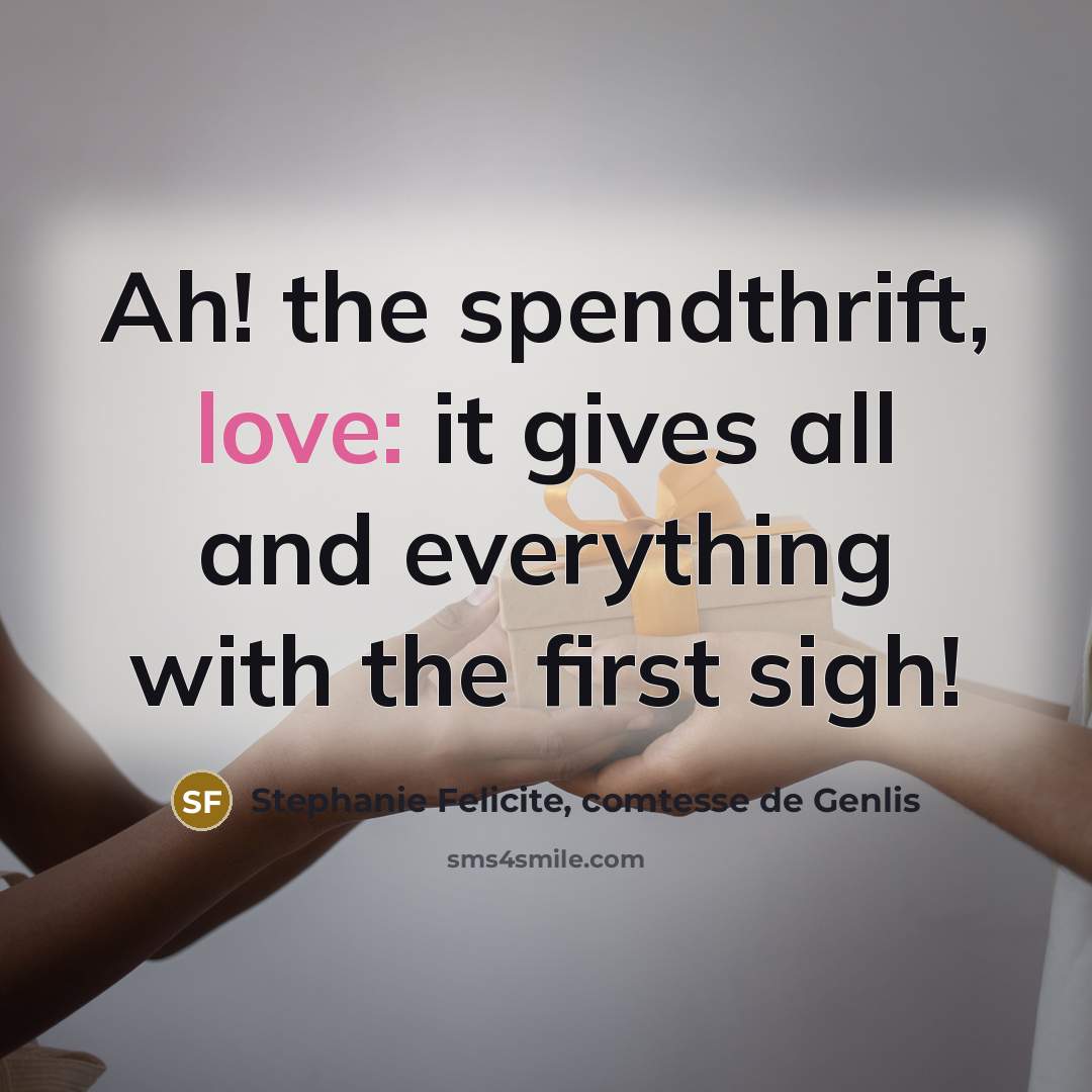 “Ah! the spendthrift, love: it gives all and everything with…” quote by Stephanie Felicite, comtesse de Genlis