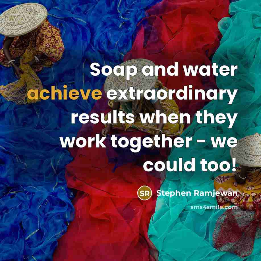 “Soap and water achieve extraordinary results when they work together…” quote by Stephen Ramjewan