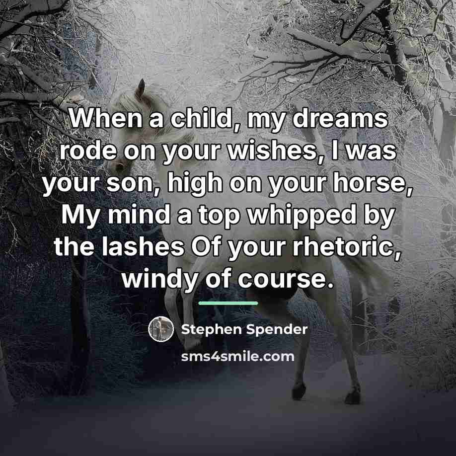 “When a child, my dreams rode on your wishes, I…” quote by Stephen Spender