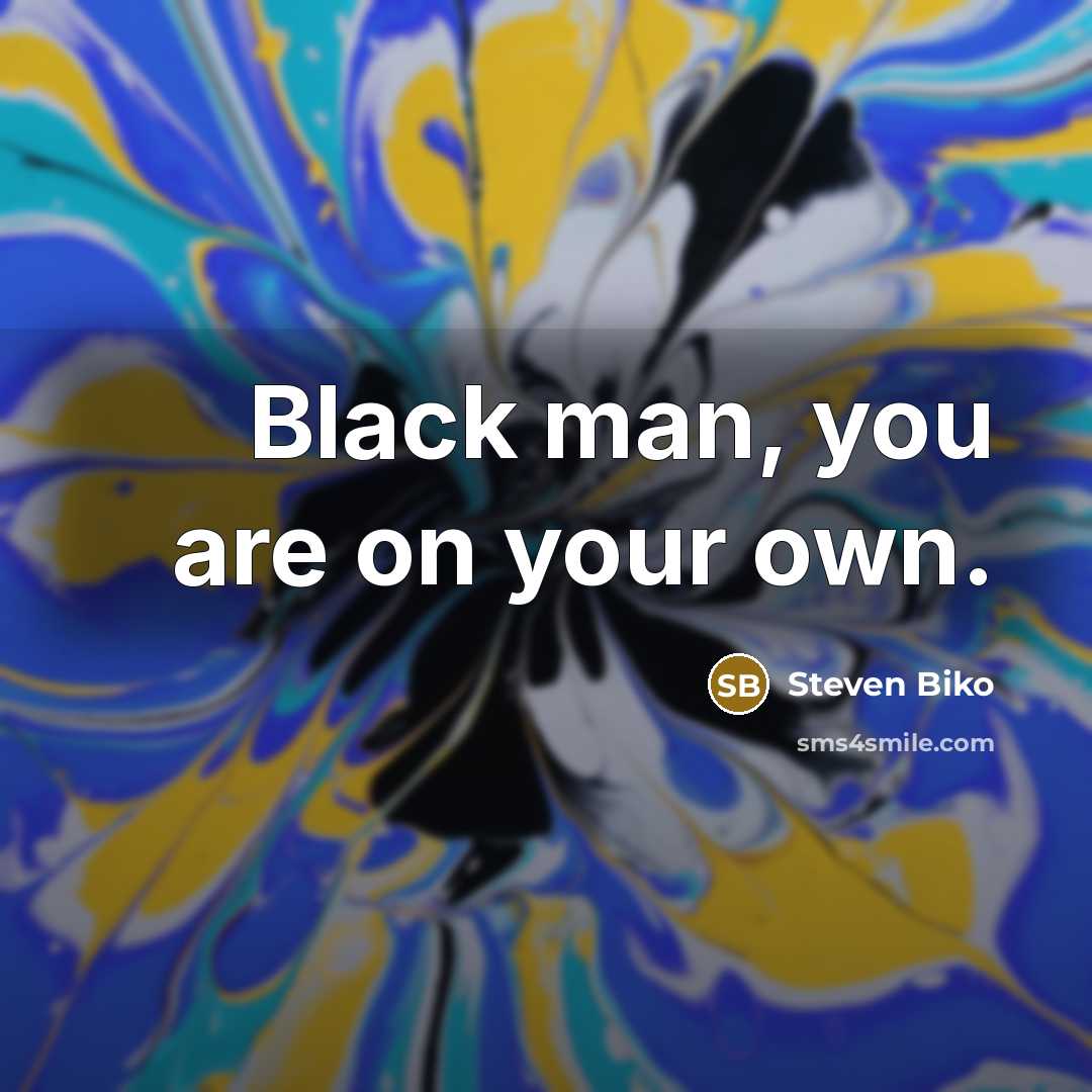 “Black man, you are on your own.…” quote by Steven Biko
