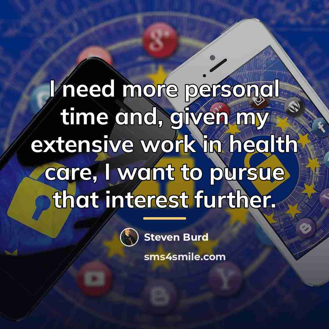 “I need more personal time and, given my extensive work…” quote by Steven Burd