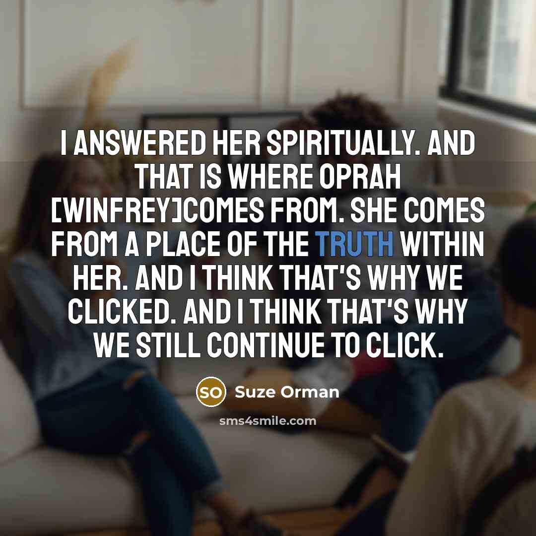 “I answered her spiritually. And that is where Oprah [Winfrey]comes…” quote by Suze Orman