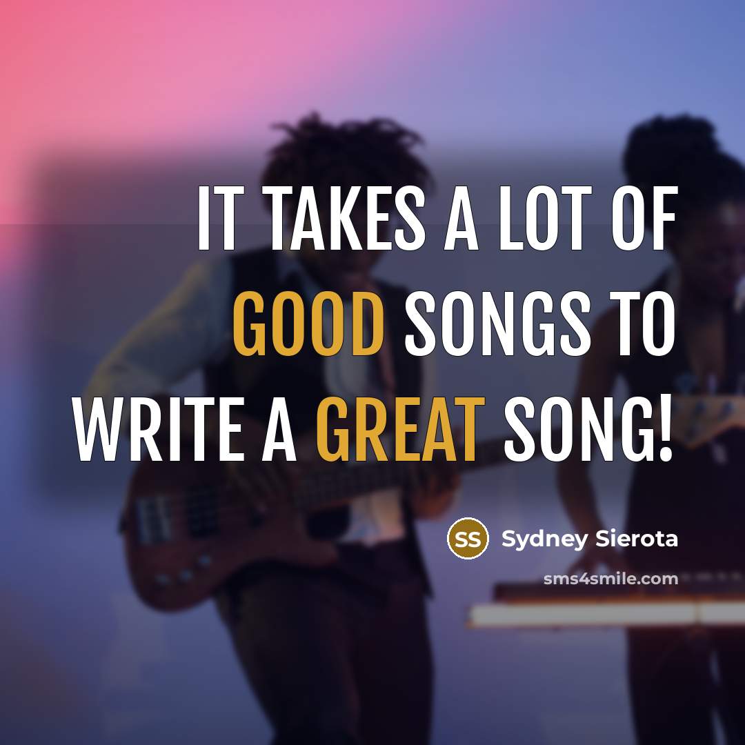 “It takes a lot of good songs to write a…” quote by Sydney Sierota