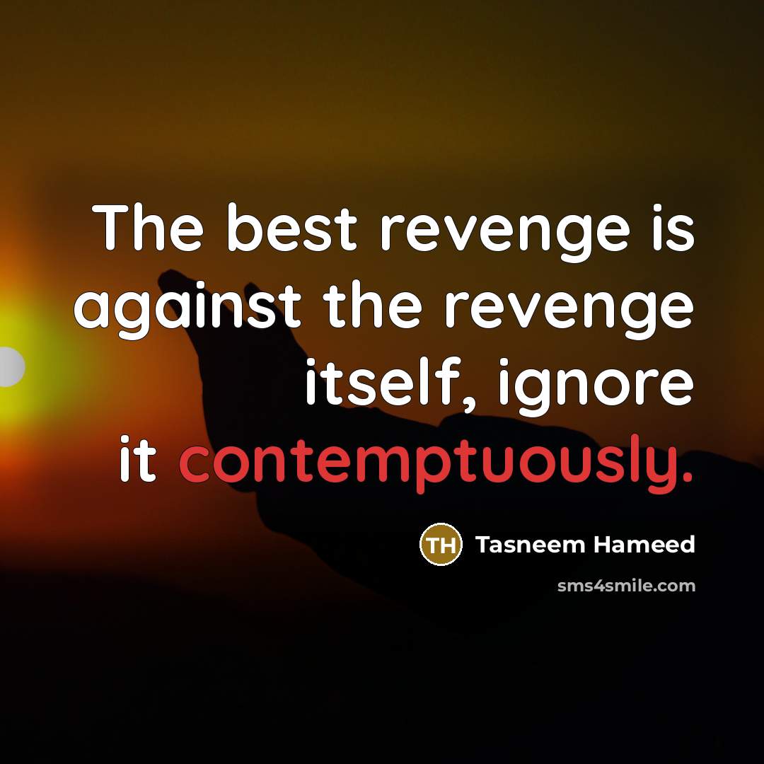 “The best revenge is against the revenge itself, ignore it contemptuously.” quote by Tasneem Hameed