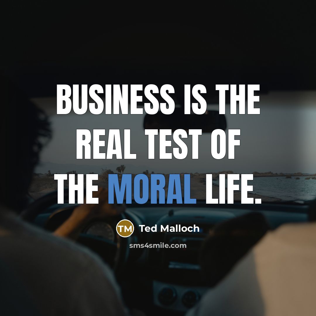 “Business is the real test of the moral life.…” quote by Ted Malloch