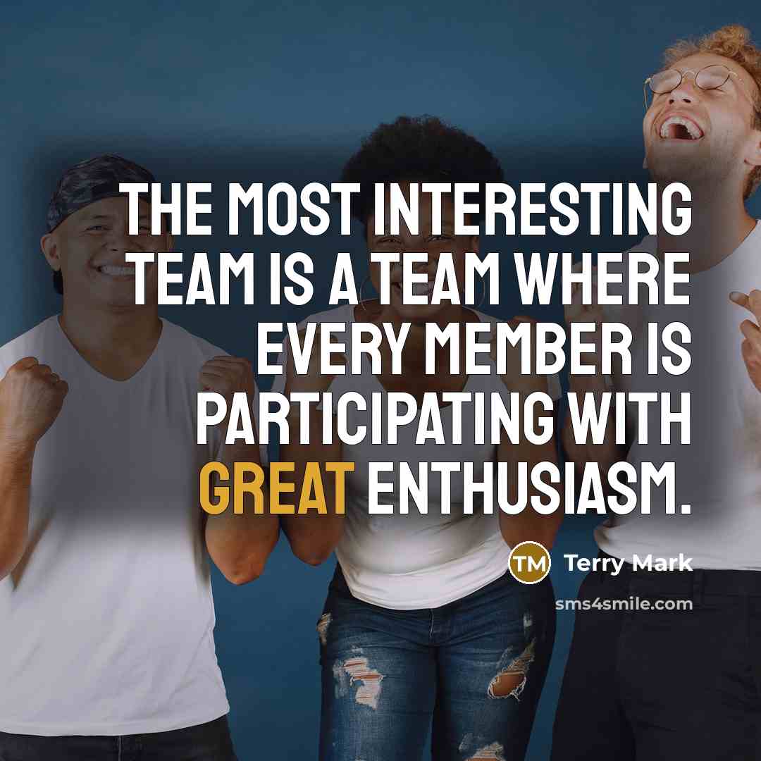 “The most interesting team is a team where every member…” quote by Terry Mark