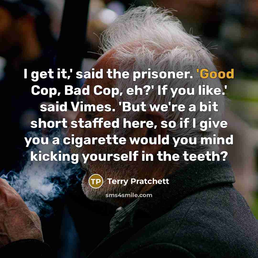 “I get it,' said the prisoner. 'Good Cop, Bad Cop,…” quote by Terry Pratchett