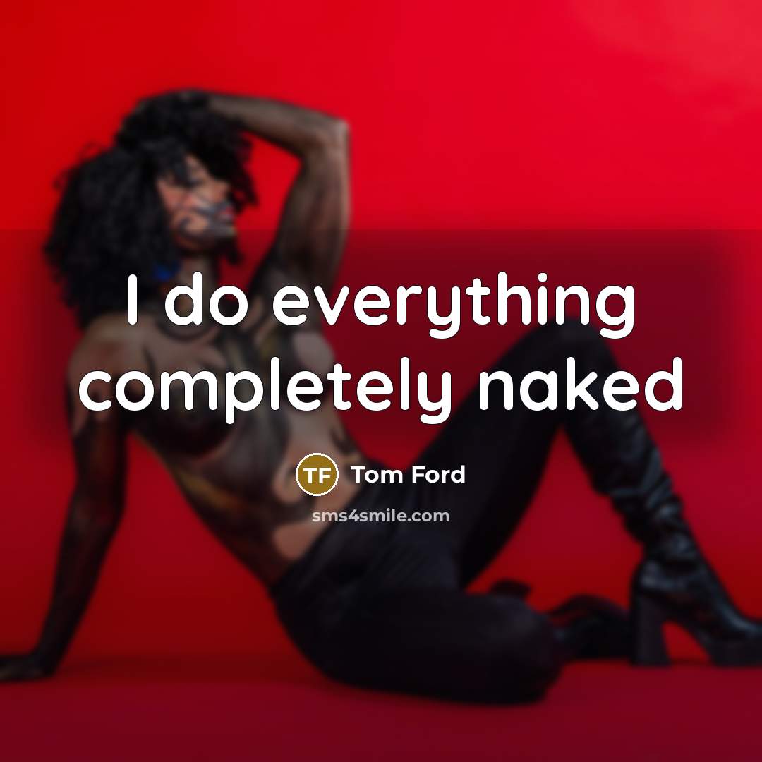 “I do everything completely naked…” quote by Tom Ford