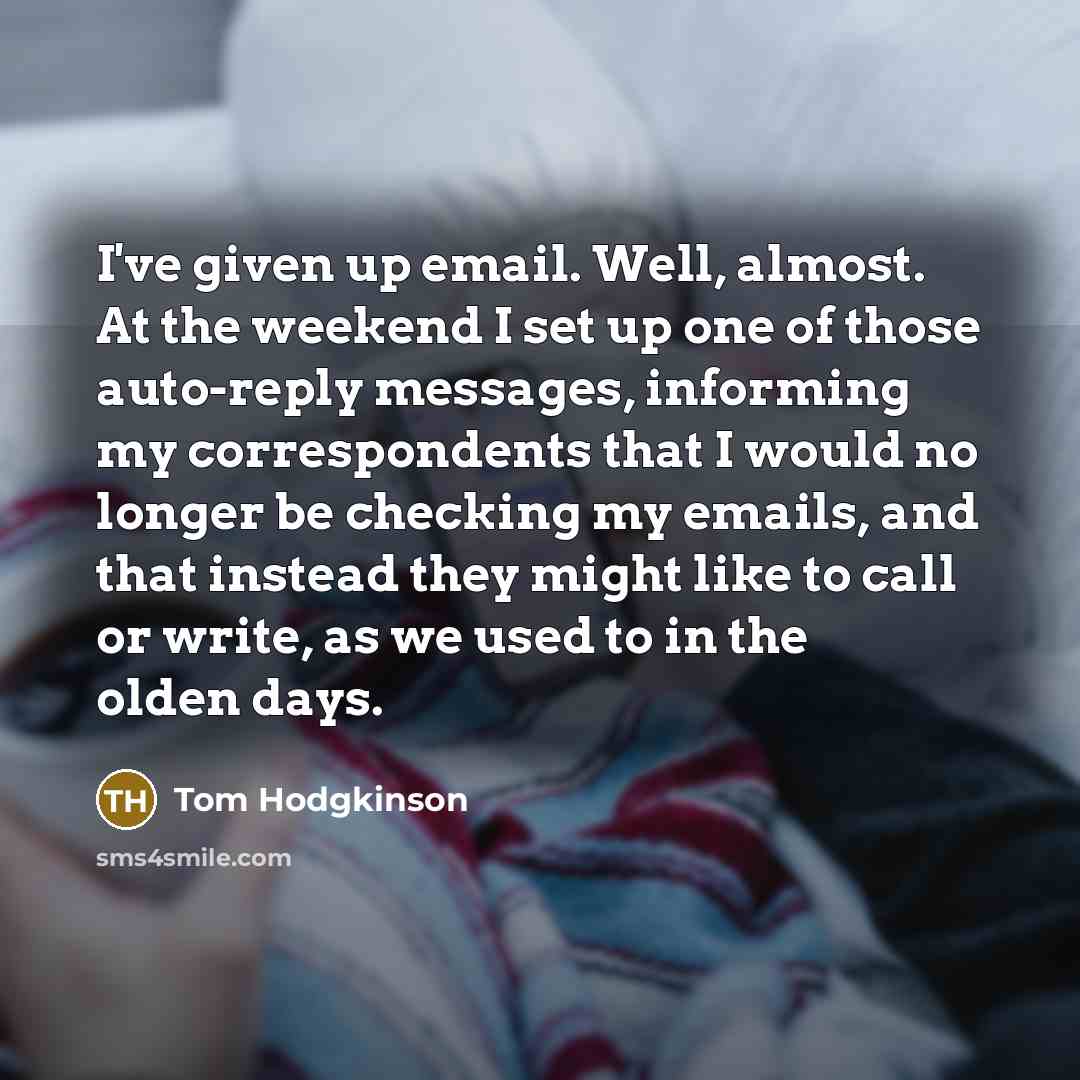 “I've given up email. Well, almost. At the weekend I…” quote by Tom Hodgkinson