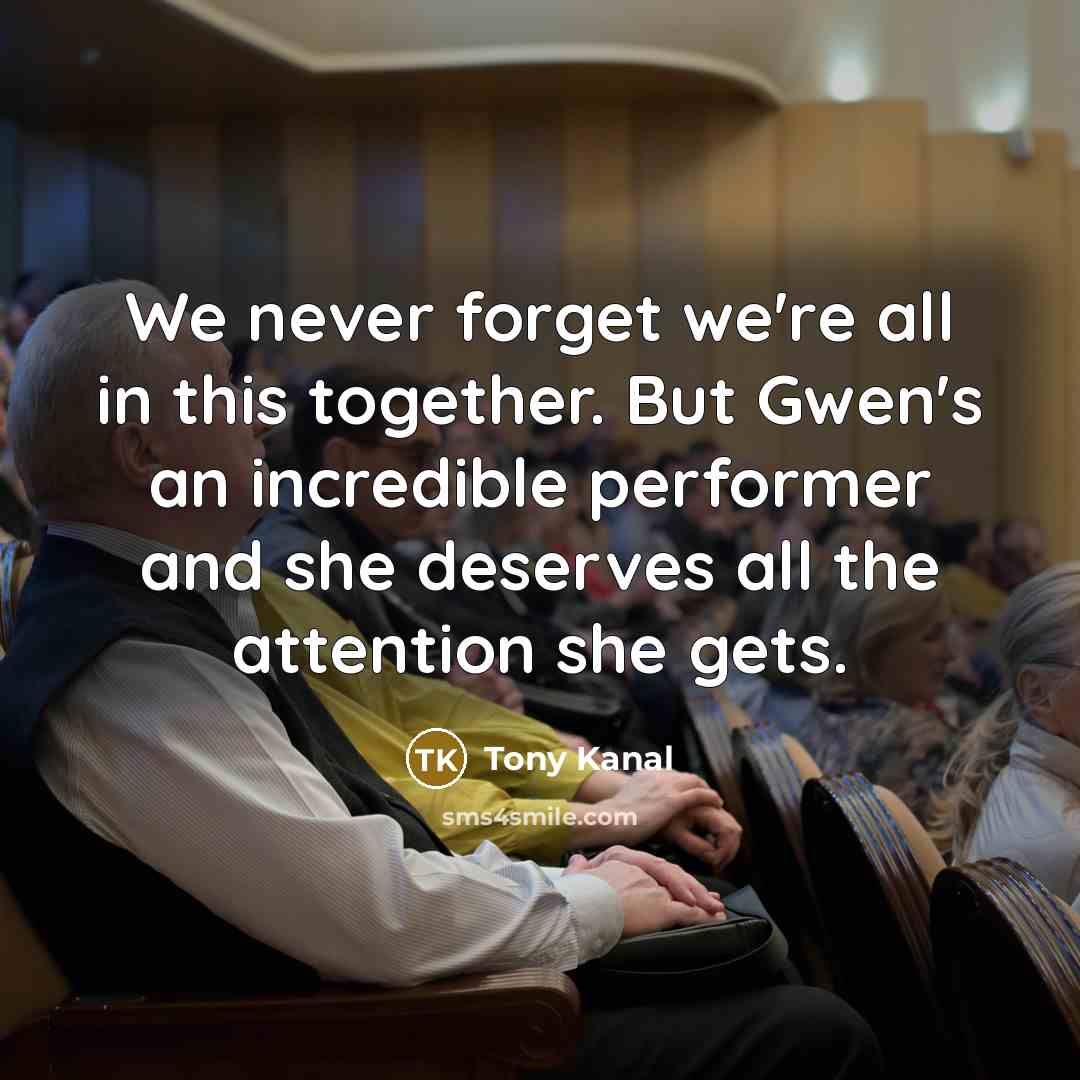 “We never forget we're all in this together. But Gwen's…” quote by Tony Kanal