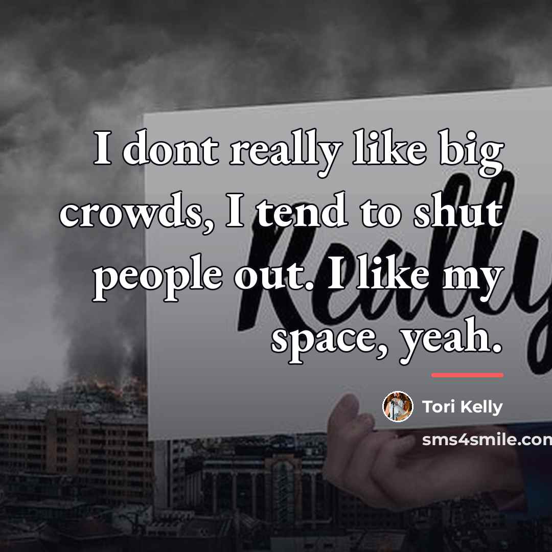 “I dont really like big crowds, I tend to shut…” quote by Tori Kelly