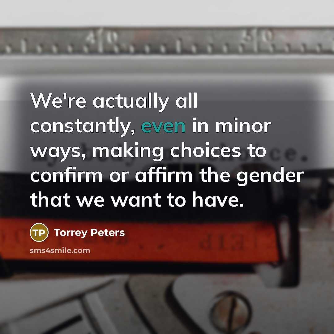 “We're actually all constantly, even in minor ways, making choices…” quote by Torrey Peters