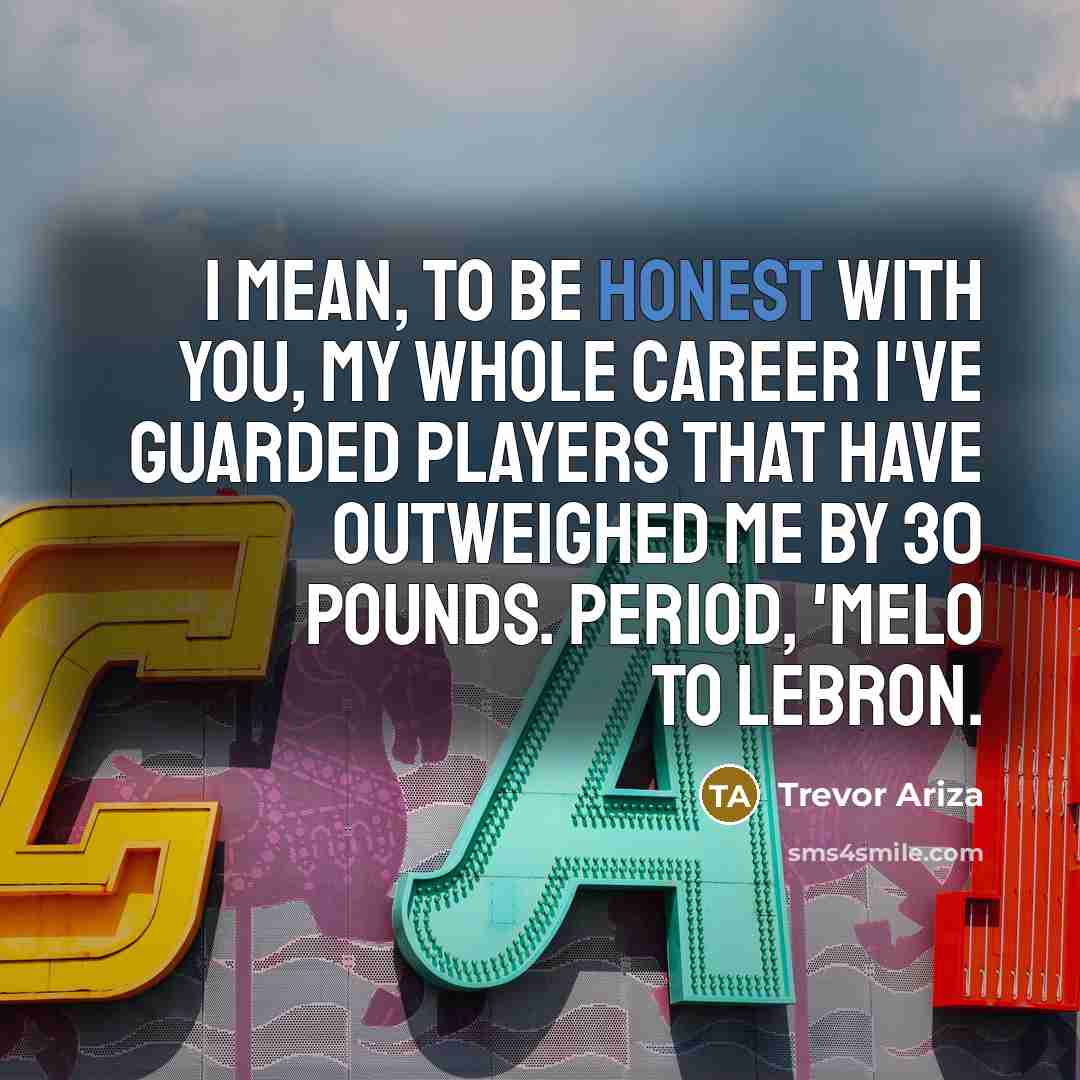 “I mean, to be honest with you, my whole career…” quote by Trevor Ariza