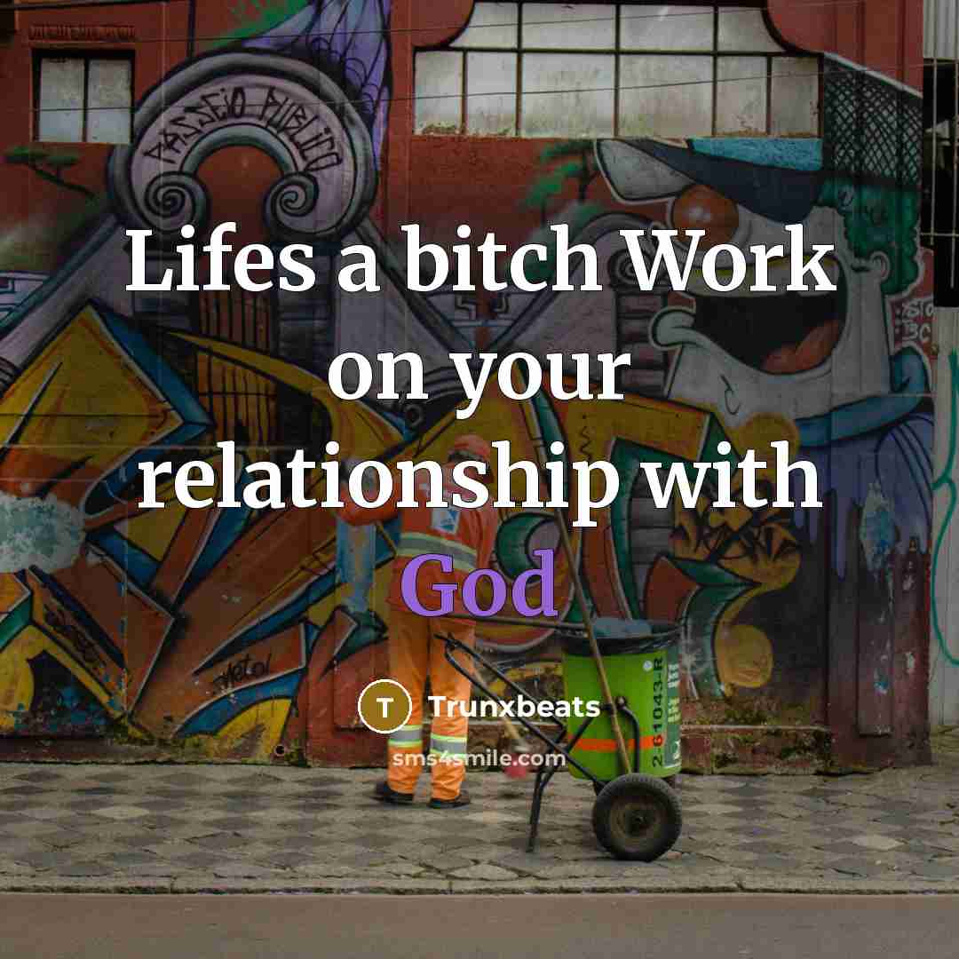 “Lifes a bitch Work on your relationship with God…” quote by Trunxbeats