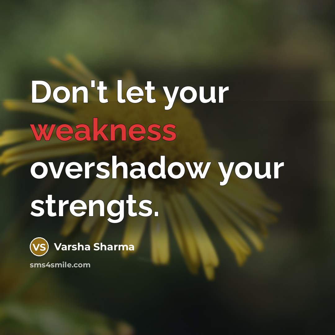 “Don't let your weakness overshadow your strengts.…” quote by Varsha Sharma