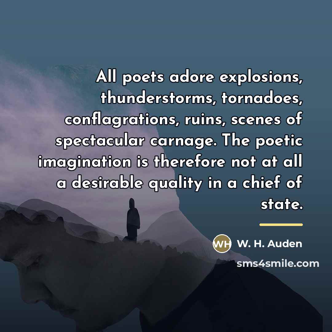 “All poets adore explosions, thunderstorms, tornadoes, conflagrations, ruins, scenes of…” quote by W. H. Auden